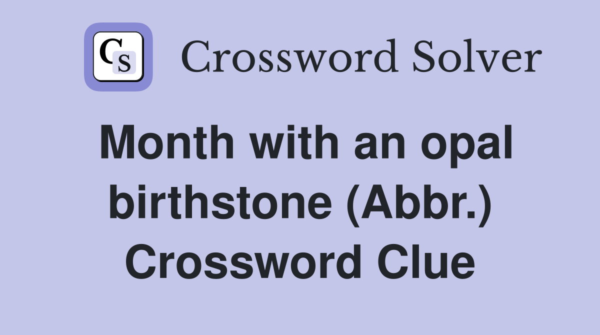 Month with an opal birthstone (Abbr.) Crossword Clue Answers Crossword Solver